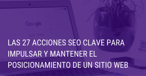 Las 27 acciones SEO clave para impulsar y mantener el posicionamiento de un sitio web