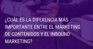 ¿Cuál es la diferencia más importante entre el marketing de contenidos y el Inbound Marketing?